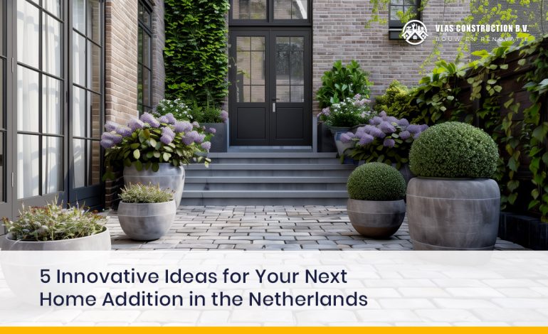 5 Innovative Ideas For Your Next Home Addition In The Netherlands