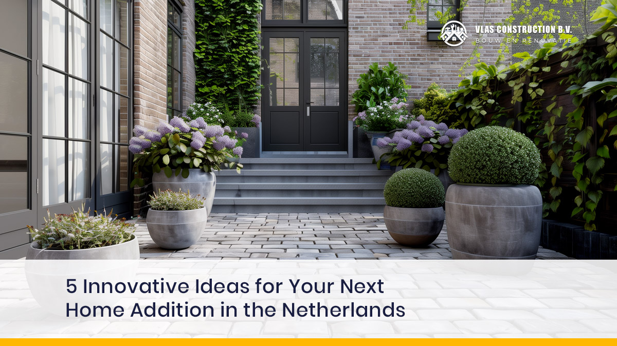 5 Innovative Ideas For Your Next Home Addition In The Netherlands