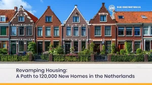 Revamping Housing: A Path To 120,000 New Homes In The Netherlands